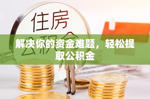 曲阳解决你的资金难题，轻松提取公积金