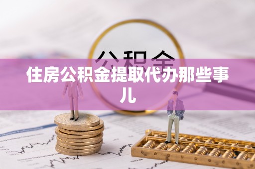 曲阳住房公积金提取代办那些事儿