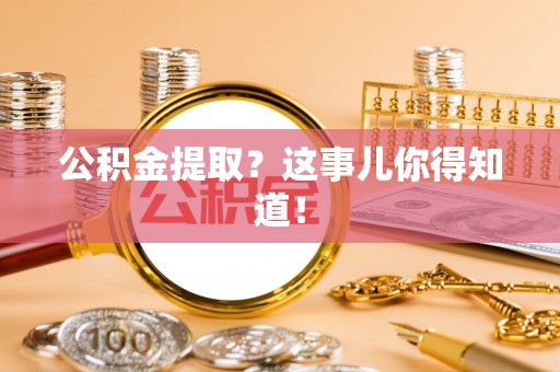 曲阳公积金提取？这事儿你得知道！