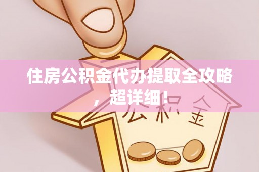 曲阳住房公积金代办提取全攻略，超详细！