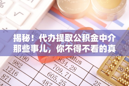 曲阳揭秘！代办提取公积金中介那些事儿，你不得不看的真相