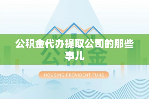 曲阳公积金代办提取公司的那些事儿